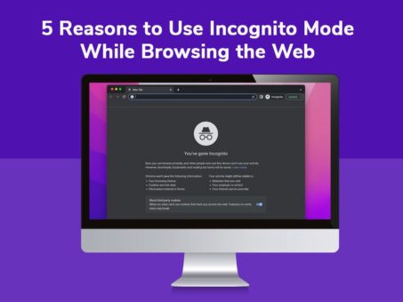 5 Reasons to Use Incognito Mode While Browsing the Web